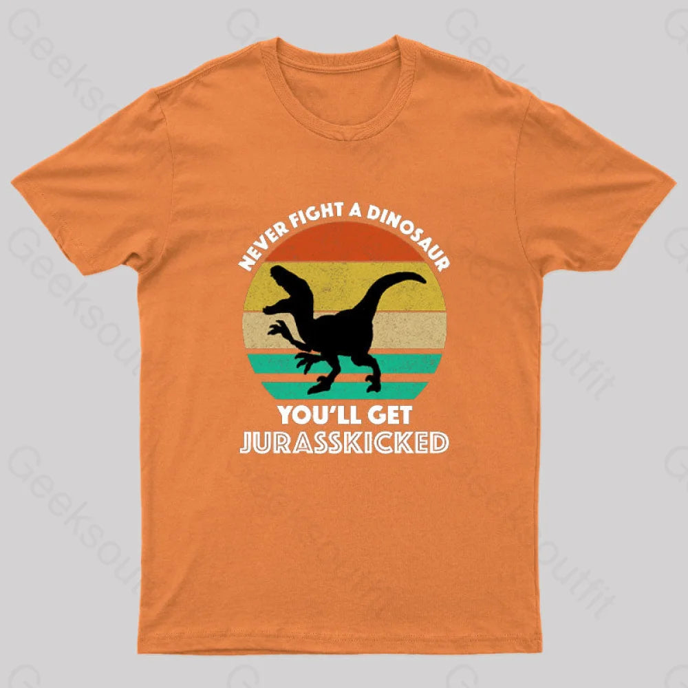 Never Fight A Dinosaur You’ll Get Jurasskicked Geek T-Shirt Orange / S