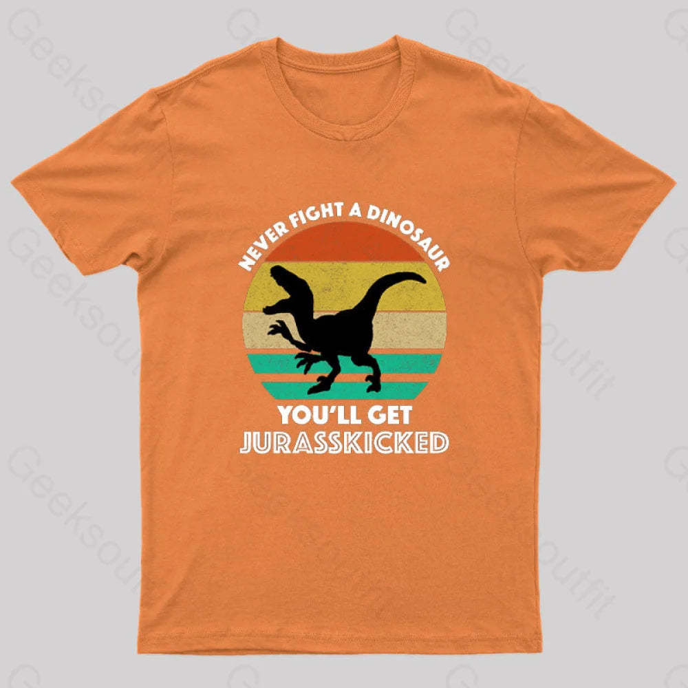 Never Fight A Dinosaur You’ll Get Jurasskicked Geek T-Shirt Orange / S