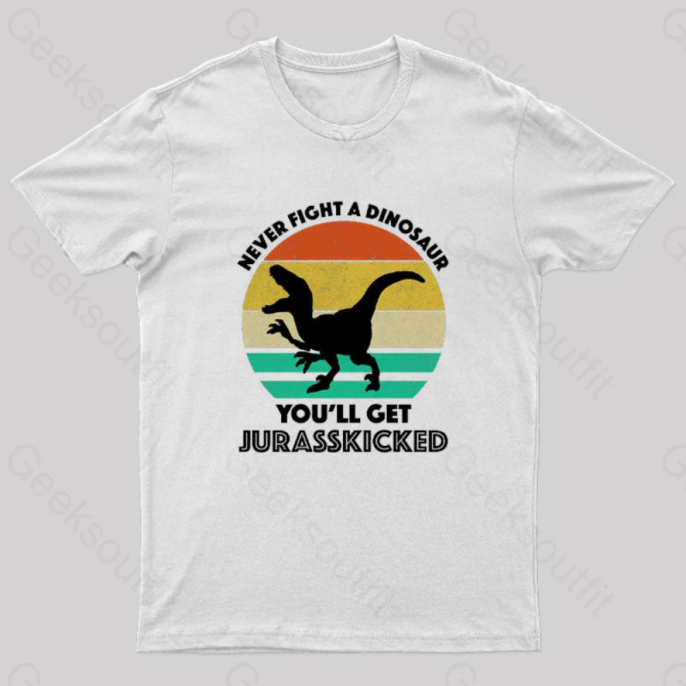 Never Fight A Dinosaur You’ll Get Jurasskicked Geek T-Shirt White / S