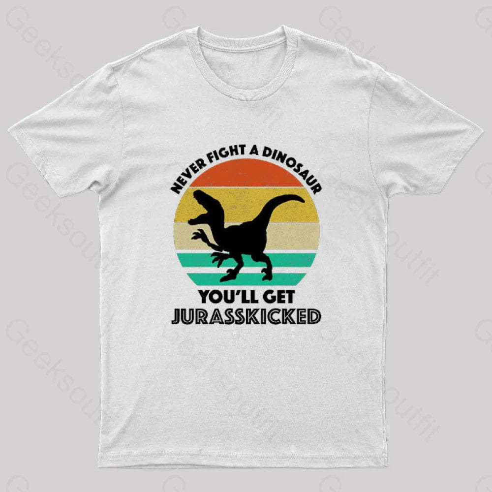 Never Fight A Dinosaur You’ll Get Jurasskicked Geek T-Shirt White / S