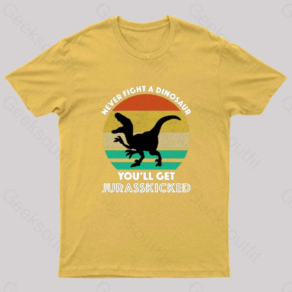 Never Fight A Dinosaur You’ll Get Jurasskicked Geek T-Shirt Yellow / S