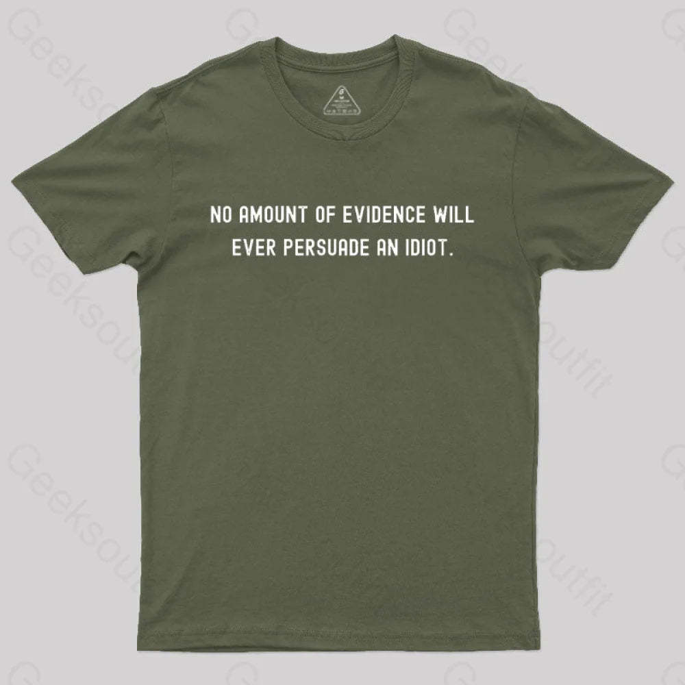 No Amount Of Evidence Will Ever Persuade An Idiot Nerd T-Shirt Army Green / S