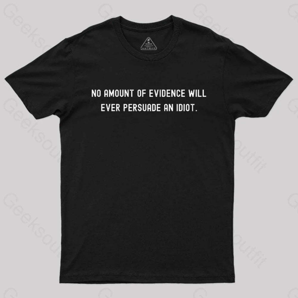 No Amount Of Evidence Will Ever Persuade An Idiot Nerd T-Shirt Black / S