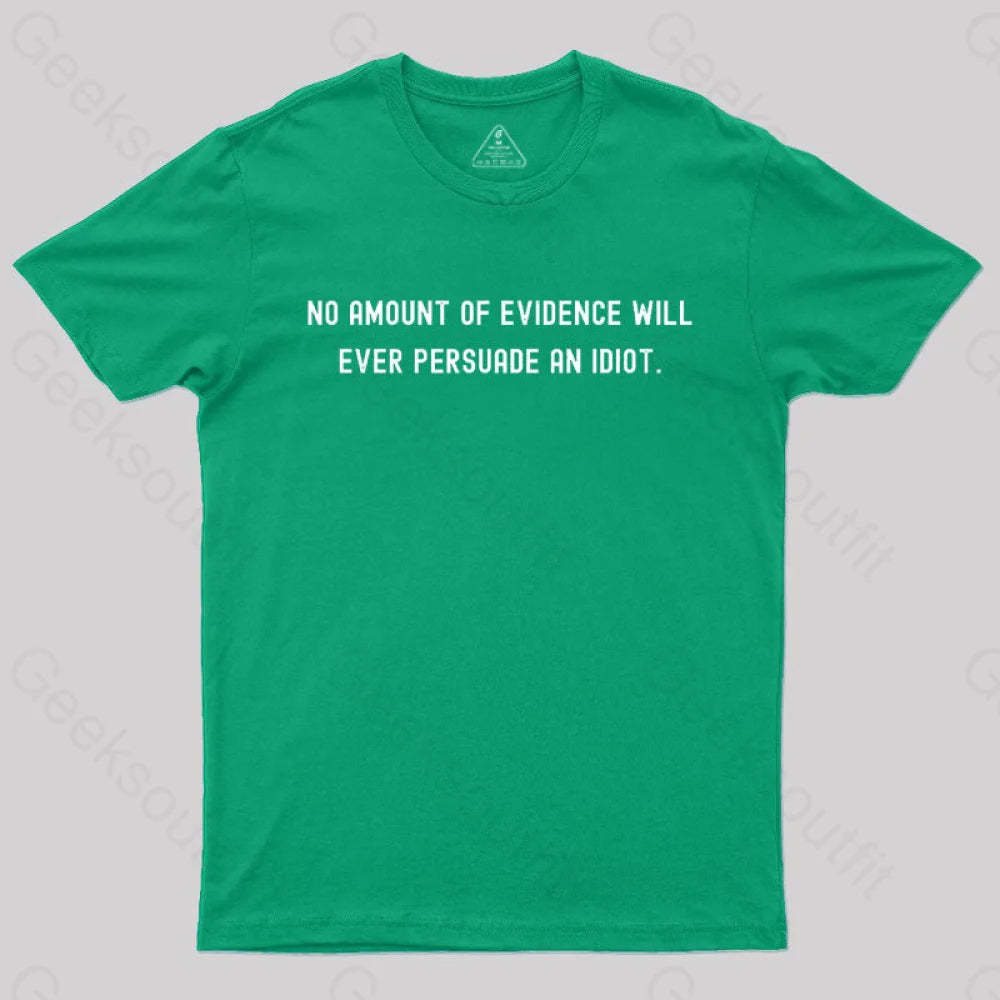 No Amount Of Evidence Will Ever Persuade An Idiot Nerd T-Shirt Green / S