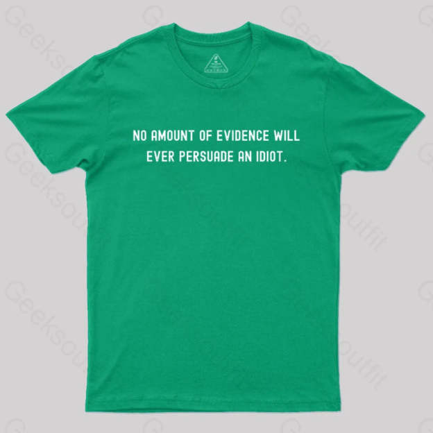 No Amount Of Evidence Will Ever Persuade An Idiot Nerd T-Shirt Green / S