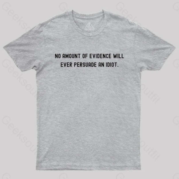 No Amount Of Evidence Will Ever Persuade An Idiot Nerd T-Shirt Grey / S