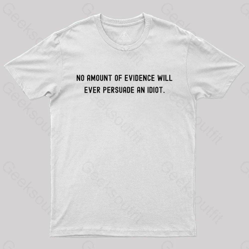 No Amount Of Evidence Will Ever Persuade An Idiot Nerd T-Shirt White / S