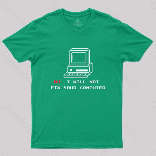 No I Will Not Fix Your Computer T-Shirt Green / S