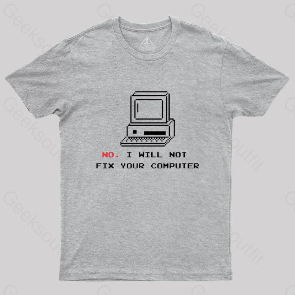No I Will Not Fix Your Computer T-Shirt Grey / S
