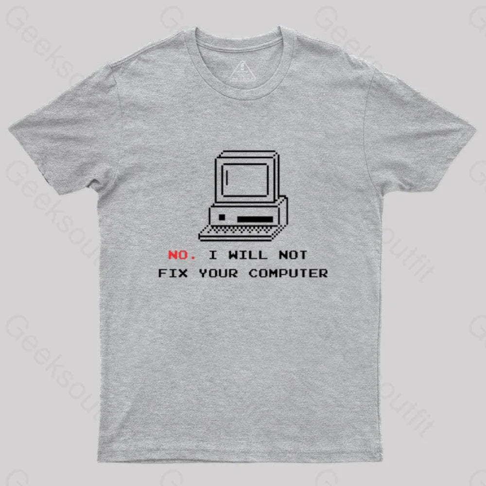 No I Will Not Fix Your Computer T-Shirt Grey / S