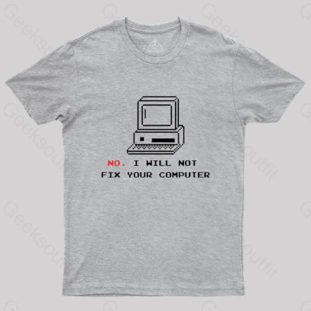 No I Will Not Fix Your Computer T-Shirt Grey / S