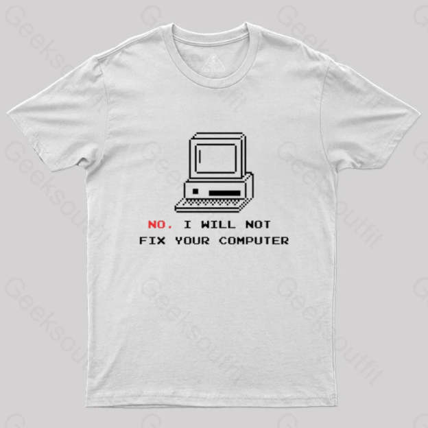 No I Will Not Fix Your Computer T-Shirt White / S