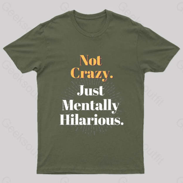 Not Crazy Just Mentally Hilarious Nerd T-Shirt Army Green / S