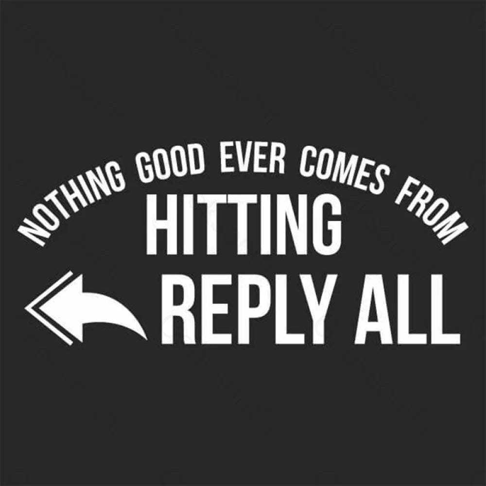 Nothing Good Ever Comes From Hitting Reply All T-Shirt
