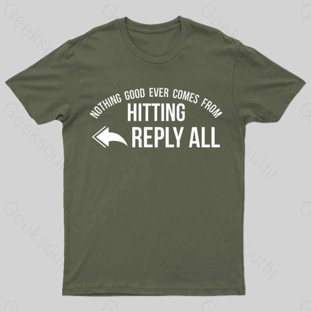 Nothing Good Ever Comes From Hitting Reply All T-Shirt Army Green / S