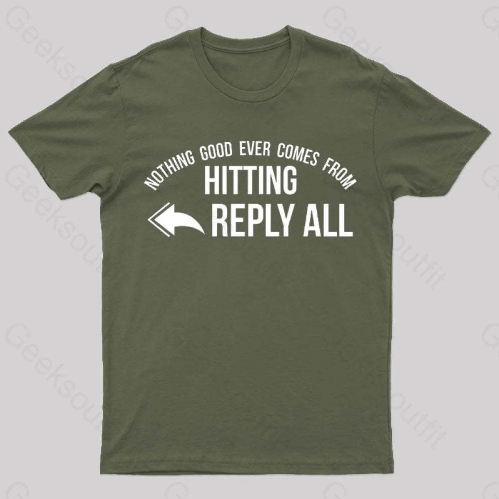 Nothing Good Ever Comes From Hitting Reply All T-Shirt Army Green / S