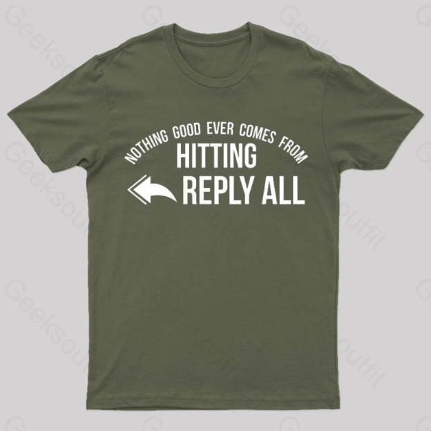 Nothing Good Ever Comes From Hitting Reply All T-Shirt Army Green / S