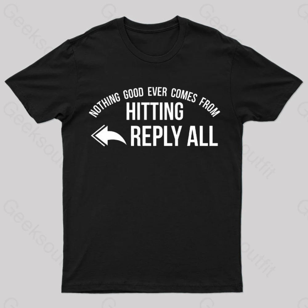 Nothing Good Ever Comes From Hitting Reply All T-Shirt Black / S