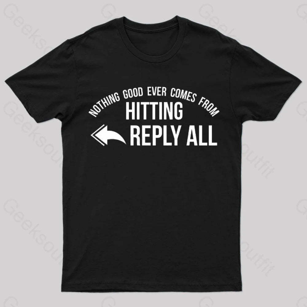 Nothing Good Ever Comes From Hitting Reply All T-Shirt Black / S