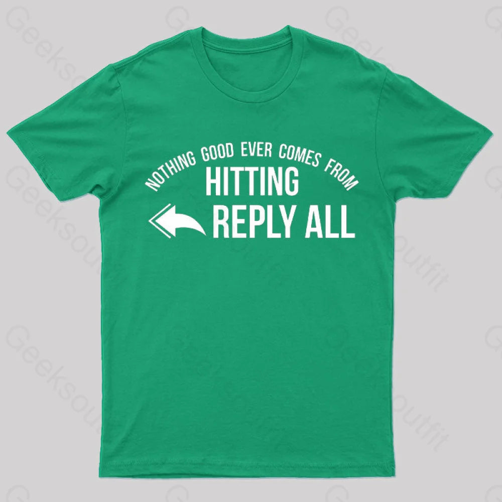 Nothing Good Ever Comes From Hitting Reply All T-Shirt Green / S