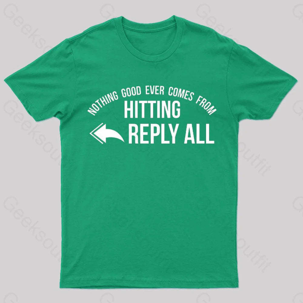 Nothing Good Ever Comes From Hitting Reply All T-Shirt Green / S