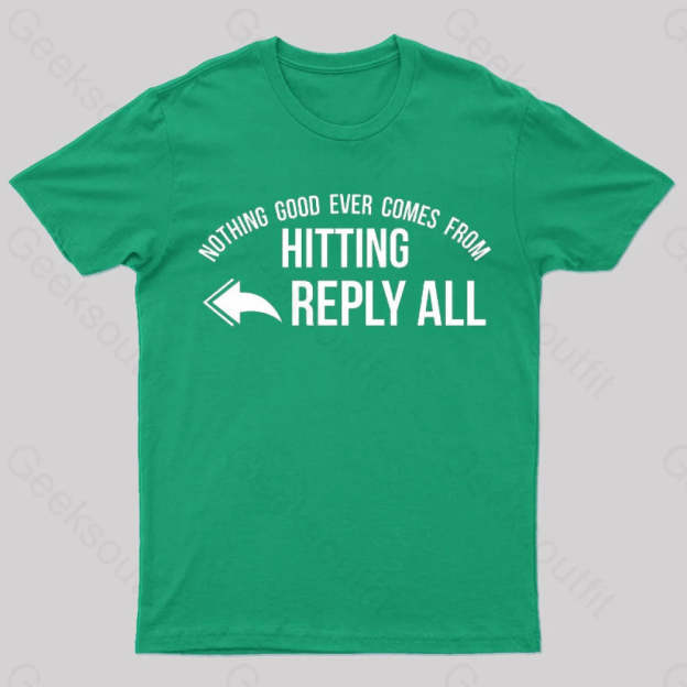 Nothing Good Ever Comes From Hitting Reply All T-Shirt Green / S