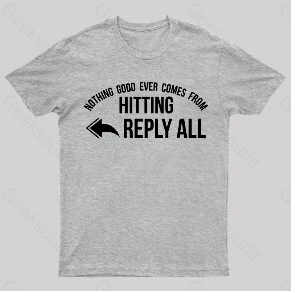 Nothing Good Ever Comes From Hitting Reply All T-Shirt Grey / S