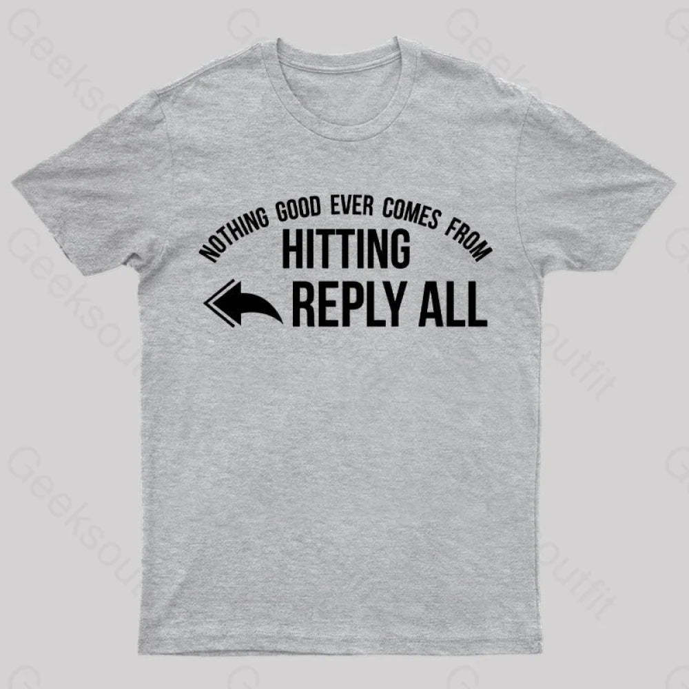 Nothing Good Ever Comes From Hitting Reply All T-Shirt Grey / S