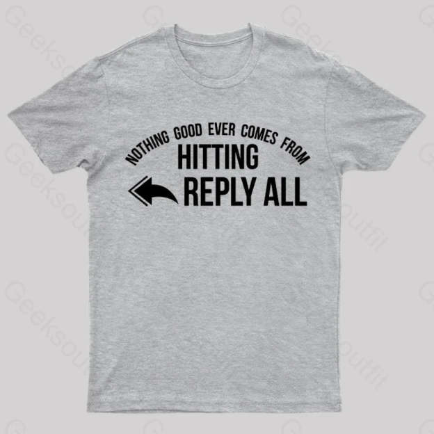 Nothing Good Ever Comes From Hitting Reply All T-Shirt Grey / S