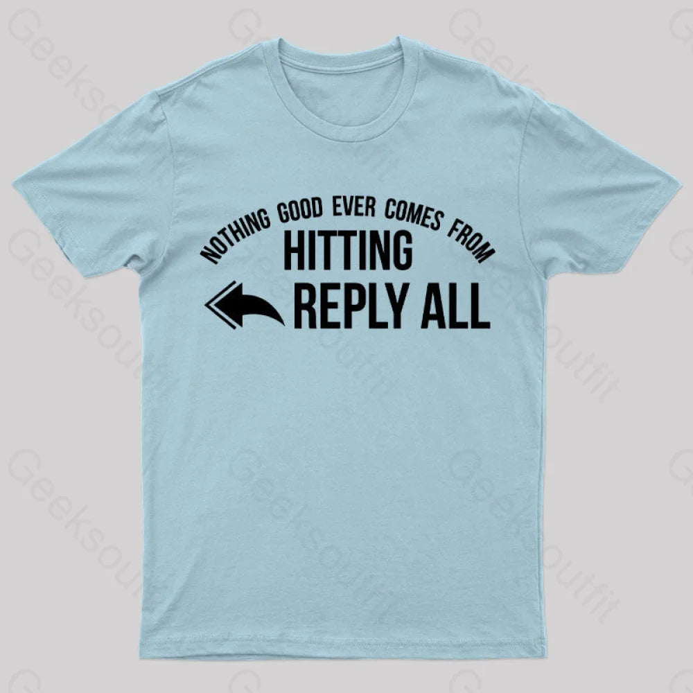 Nothing Good Ever Comes From Hitting Reply All T-Shirt Light Blue / S