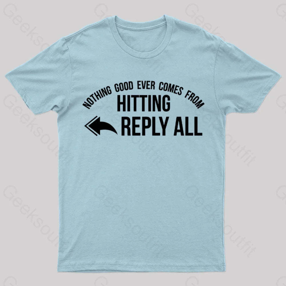 Nothing Good Ever Comes From Hitting Reply All T-Shirt Light Blue / S