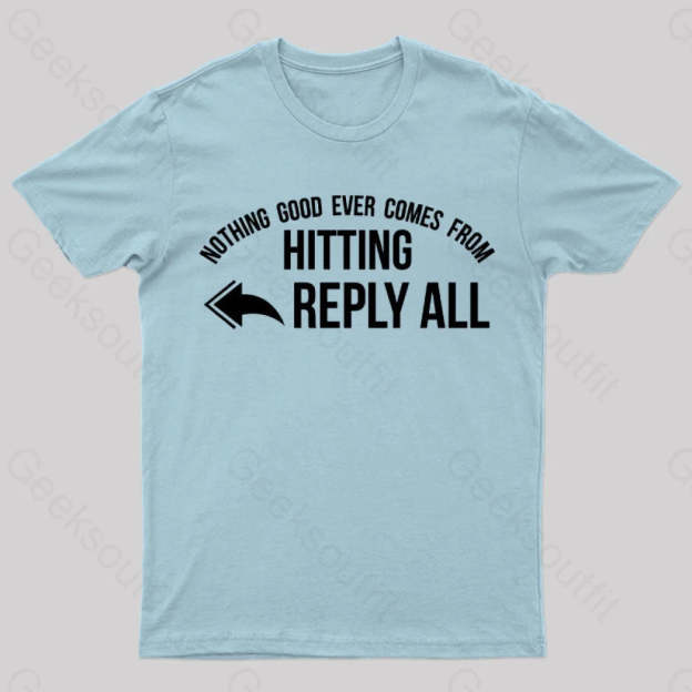 Nothing Good Ever Comes From Hitting Reply All T-Shirt Light Blue / S