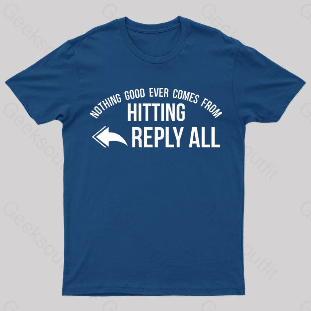Nothing Good Ever Comes From Hitting Reply All T-Shirt Navy / S
