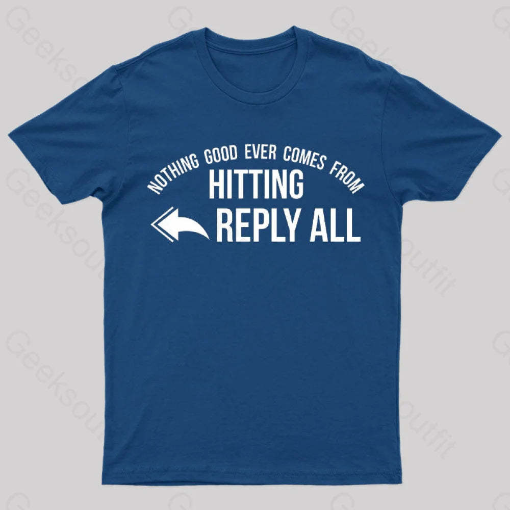 Nothing Good Ever Comes From Hitting Reply All T-Shirt Navy / S