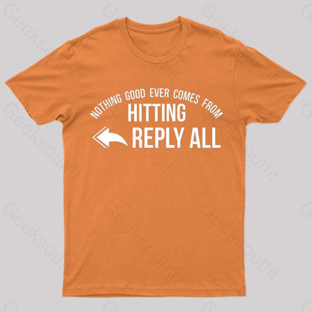 Nothing Good Ever Comes From Hitting Reply All T-Shirt Orange / S