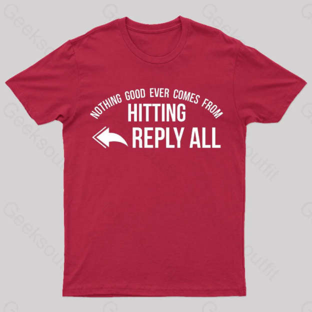 Nothing Good Ever Comes From Hitting Reply All T-Shirt Red / S