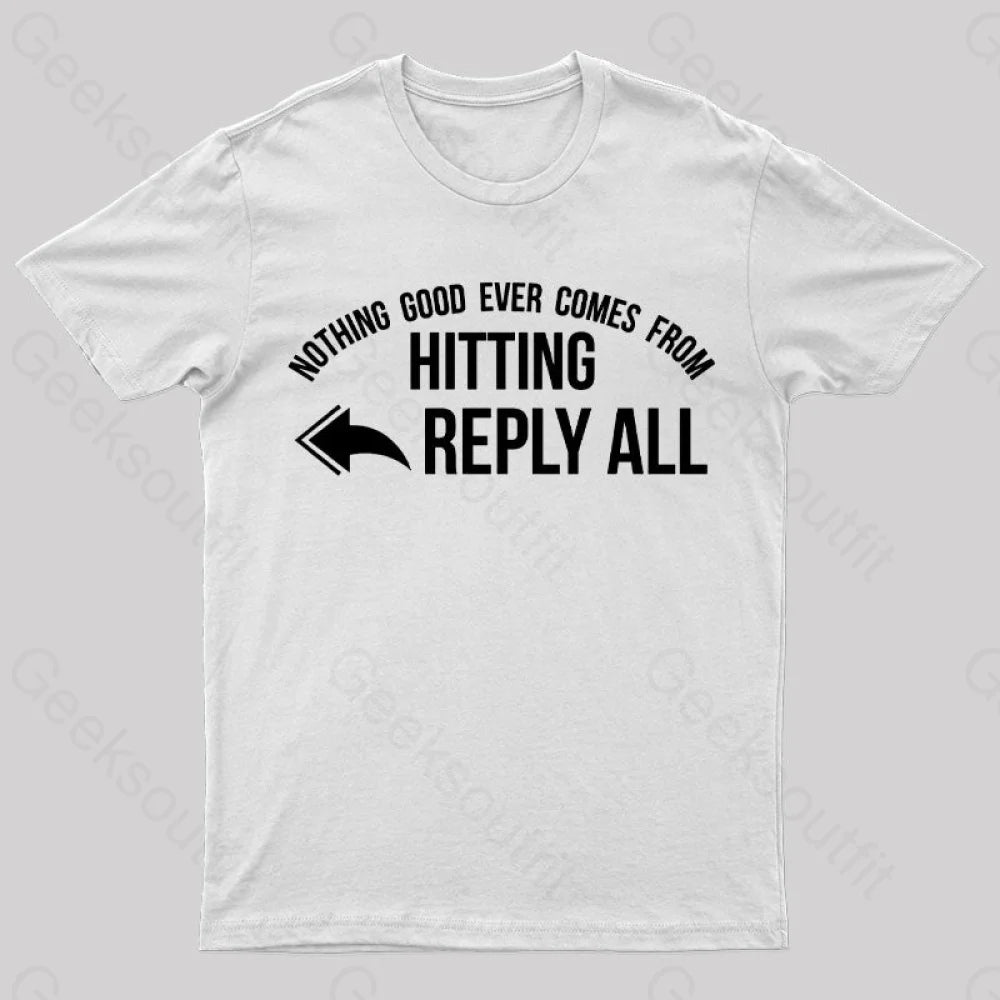 Nothing Good Ever Comes From Hitting Reply All T-Shirt White / S