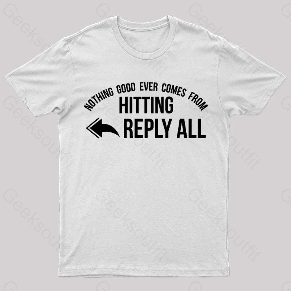 Nothing Good Ever Comes From Hitting Reply All T-Shirt White / S