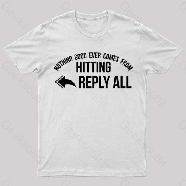 Nothing Good Ever Comes From Hitting Reply All T-Shirt White / S
