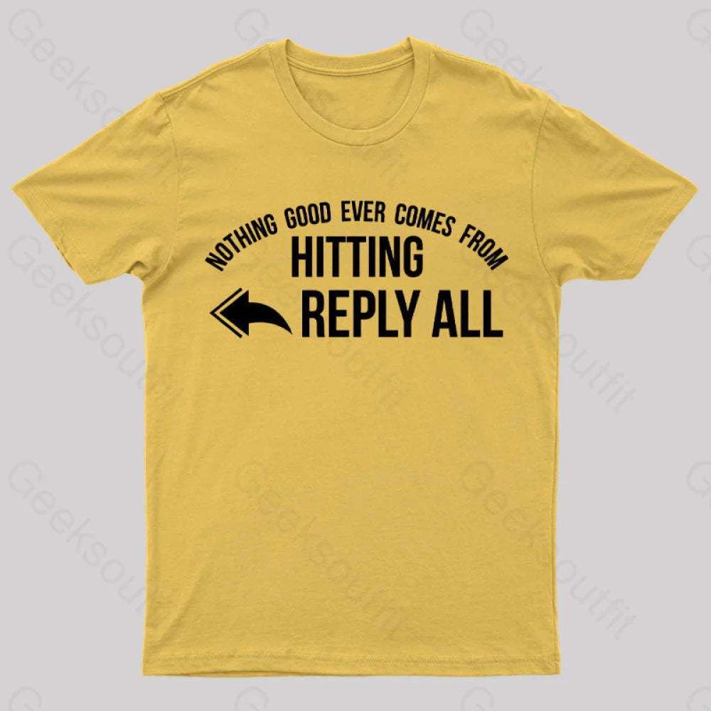 Nothing Good Ever Comes From Hitting Reply All T-Shirt Yellow / S
