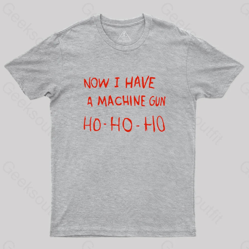 Now I Have A Machine Gun Ho-Ho-Ho Geek T-Shirt Grey / S