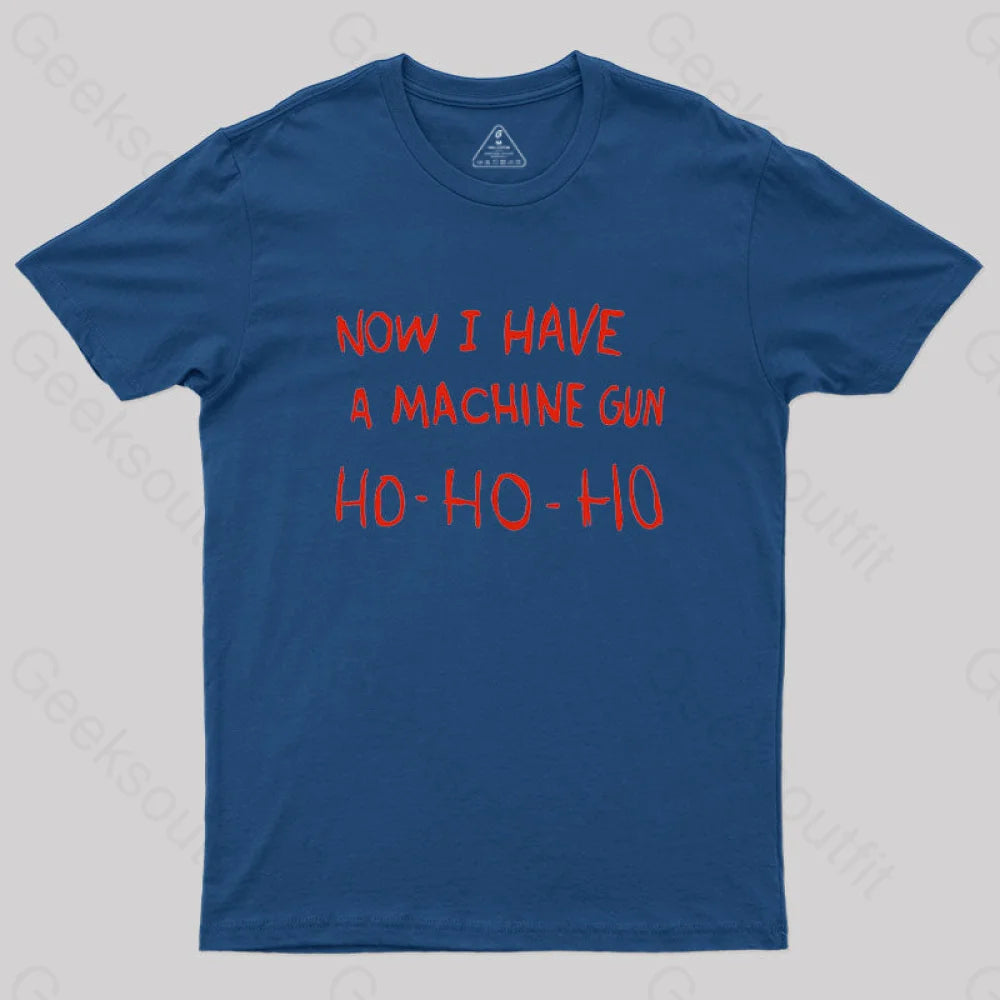Now I Have A Machine Gun Ho-Ho-Ho Geek T-Shirt Navy / S
