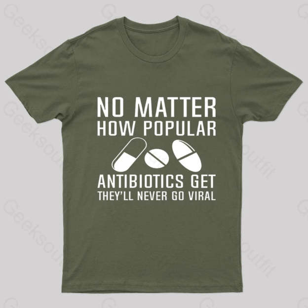Now Matter How Popular Antibiotics Get Geek T-Shirt Army Green / S