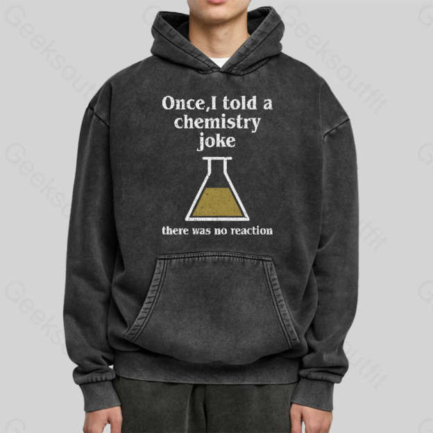 Once I Told A Chemistry Joke Washed Hoodie