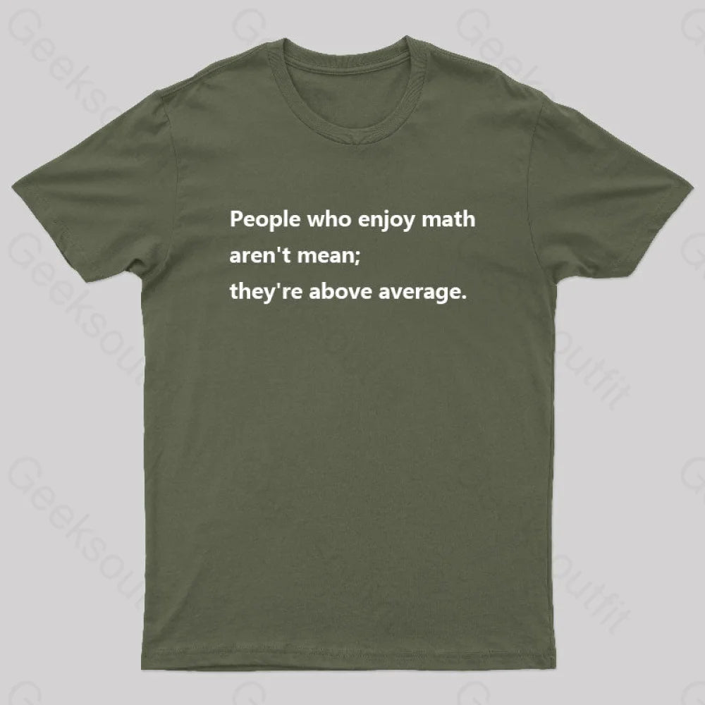 People Who Enjoy Math Aren’t Mean; They’re Above Average Nerd T-Shirt Army Green / S