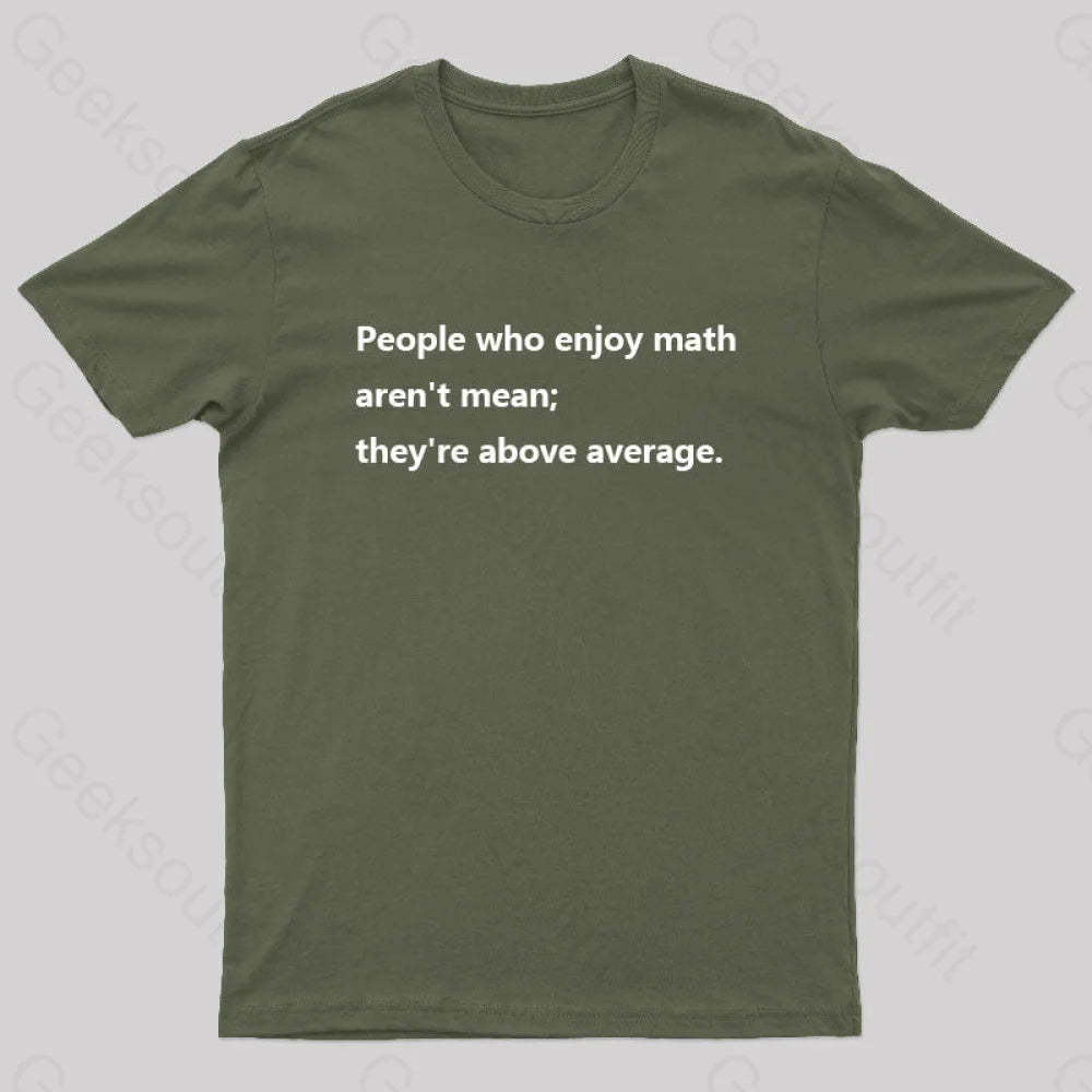 People Who Enjoy Math Aren’t Mean; They’re Above Average Nerd T-Shirt Army Green / S