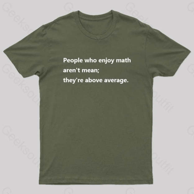 People Who Enjoy Math Aren’t Mean; They’re Above Average Nerd T-Shirt Army Green / S