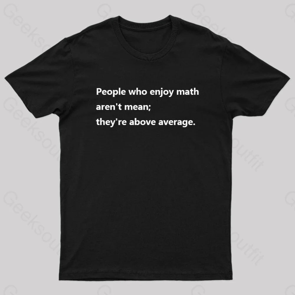 People Who Enjoy Math Aren’t Mean; They’re Above Average Nerd T-Shirt Black / S