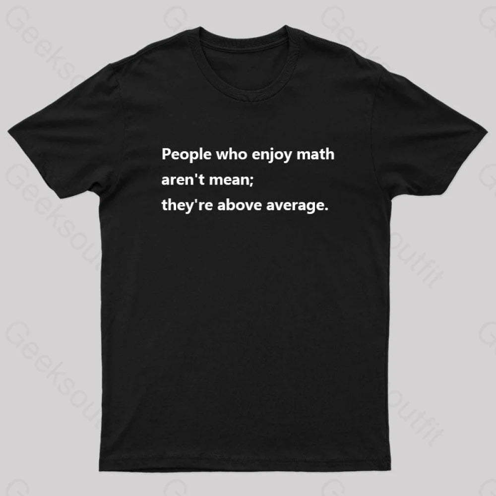 People Who Enjoy Math Aren’t Mean; They’re Above Average Nerd T-Shirt Black / S