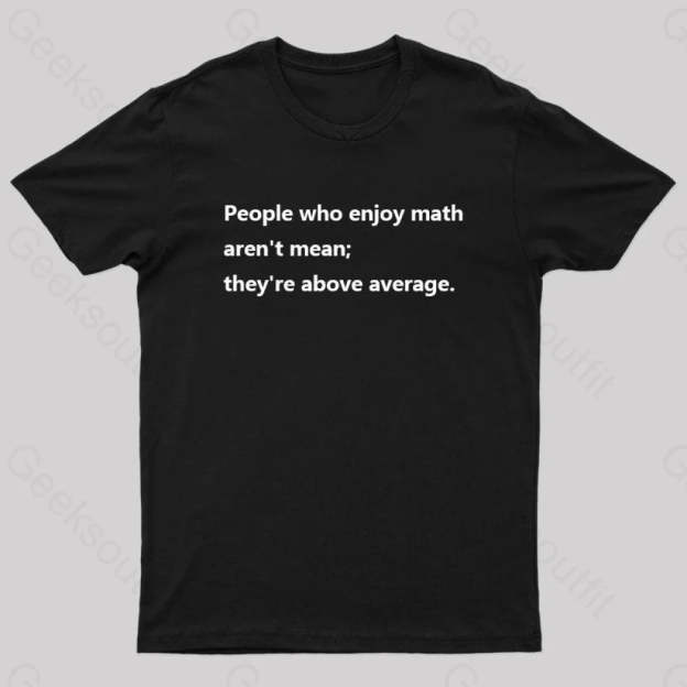 People Who Enjoy Math Aren’t Mean; They’re Above Average Nerd T-Shirt Black / S